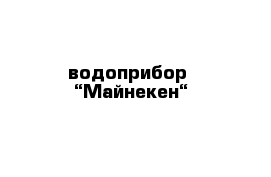 водоприбор  “Майнекен“ 